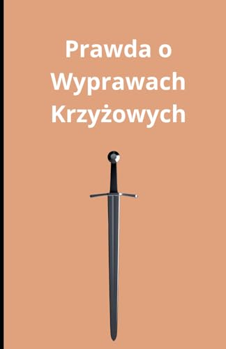 Prawda o Wyprawach Krzyżowych Prawda o Wyprawach Krzyżowych von Independently published