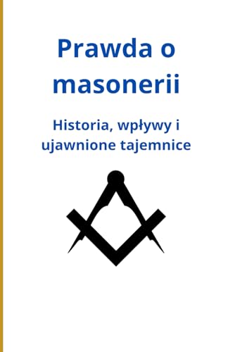 Prawda o masonerii: Historia, wpływy i ujawnione tajemnice: Historia, wplywy i ujawnione tajemnice Prawda o masonerii: Historia, wpływy i ujawnione tajemnice: Historia, wplywy i ujawnione tajemnice von Independently published