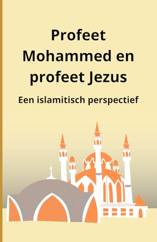Profeet Mohammed en profeet Jezus: Een islamitisch perspectief Profeet Mohammed en profeet Jezus: Een islamitisch perspectief von Independently published