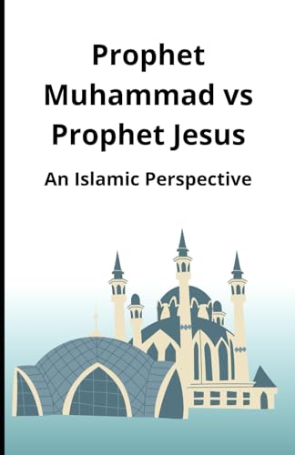 Prophet Muhammad vs Prophet Jesus: An Islamic Perspective Prophet Muhammad vs Prophet Jesus: An Islamic Perspective von Independently published