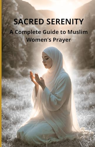 Sacred Serenity: A Complete Guide to Muslim Women’s Prayer Sacred Serenity: A Complete Guide to Muslim Women’s Prayer von Independently published