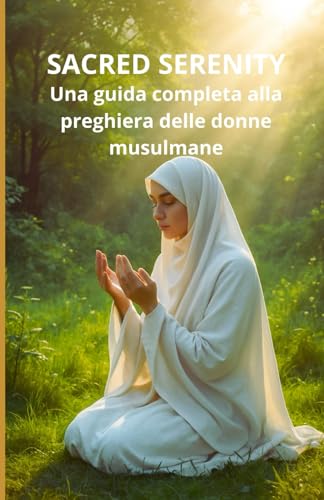 Sacred Serenity: Una guida completa alla preghiera delle donne musulmane Sacred Serenity: Una guida completa alla preghiera delle donne musulmane von Independently published