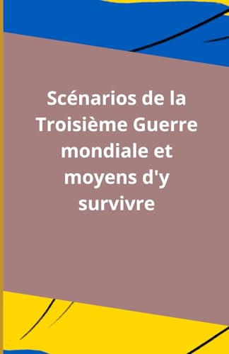 Scénarios de la Troisième Guerre mondiale et moyens d'y survivre Scénarios de la Troisième Guerre mondiale et moyens d'y survivre von Independently published