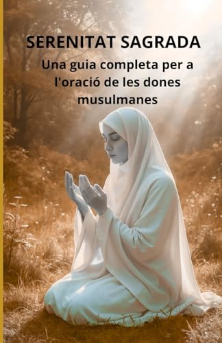 Serenitat sagrada: Una guia completa per a l'oració de les dones musulmanes Serenitat sagrada: Una guia completa per a l'oració de les dones musulmanes von Independently published