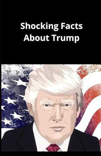 Shocking Facts About Trump Shocking Facts About Trump von Independently published