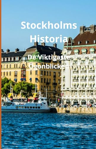 Stockholms Historia: De Viktigaste Ögonblicken Stockholms Historia: De Viktigaste Ögonblicken von Independently published