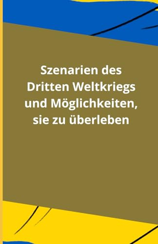 Szenarien des Dritten Weltkriegs und Möglichkeiten, sie zu überleben Szenarien des Dritten Weltkriegs und Möglichkeiten, sie zu überleben von Independently published