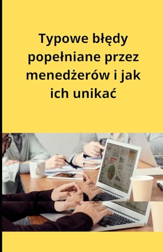 Typowe błędy popełniane przez menedżerów i jak ich unikać Typowe błędy popełniane przez menedżerów i jak ich unikać von Independently published