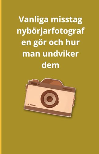 Vanliga misstag nybörjarfotografen gör och hur man undviker dem Vanliga misstag nybörjarfotografen gör och hur man undviker dem von Independently published