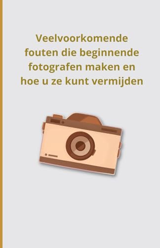 Veelvoorkomende fouten die beginnende fotografen maken en hoe u ze kunt vermijden Veelvoorkomende fouten die beginnende fotografen maken en hoe u ze kunt vermijden von Independently published