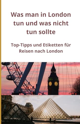 Was man in London tun und was nicht tun sollte: Top-Tipps und Etiketten für Reisen nach London Was man in London tun und was nicht tun sollte: Top-Tipps und Etiketten für Reisen nach London von Independently published