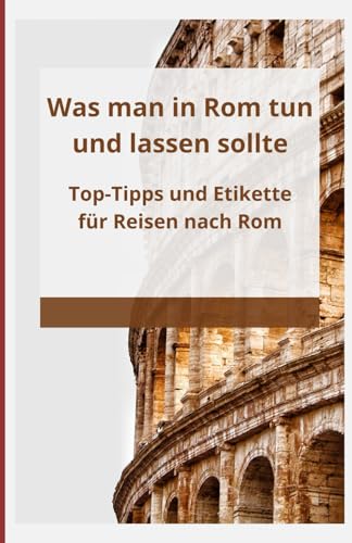 Was man in Rom tun und lassen sollte: Top-Tipps und Etikette für Reisen nach Rom Was man in Rom tun und lassen sollte: Top-Tipps und Etikette für Reisen nach Rom von Independently published