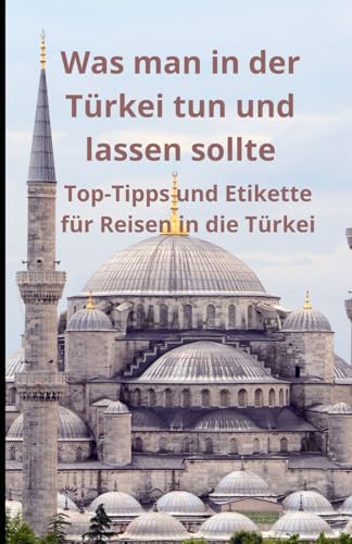Was man in der Türkei tun und lassen sollte: Top-Tipps und Etikette für Reisen in die Türkei Was man in der Türkei tun und lassen sollte: Top-Tipps und Etikette für Reisen in die Türkei von Independently published