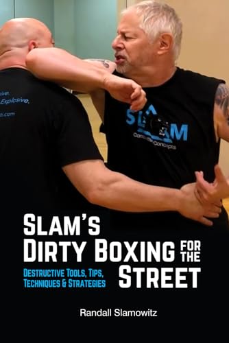 Slam’s Dirty Boxing for the Street: Destructive Tools, Tips, Techniques & Strategies