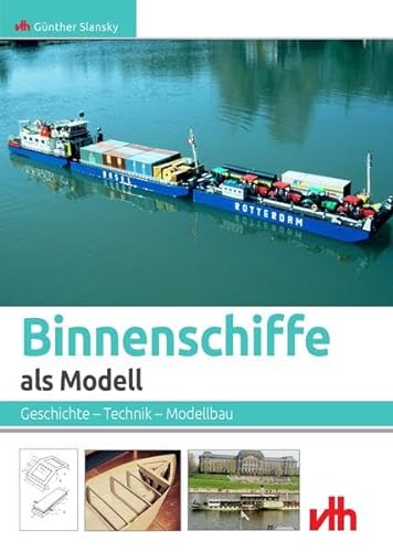 Binnenschiffe als Modell: Geschichte – Technik – Modellbau