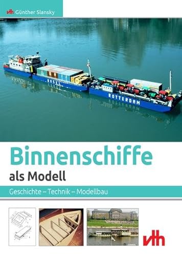 Binnenschiffe als Modell: Geschichte – Technik – Modellbau