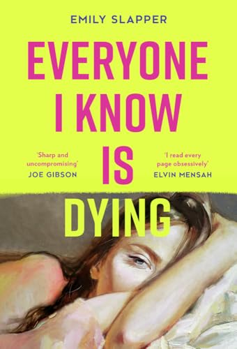 Everyone I Know is Dying: A razor-sharp, honest, uncompromising and bleakly funny literary debut novel for 2024, perfect for fans of Coco Mellors and Meg Mason!