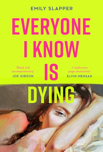 Everyone I Know is Dying: A razor-sharp, honest, uncompromising and bleakly funny literary debut novel for 2024, perfect for fans of Coco Mellors and Meg Mason!