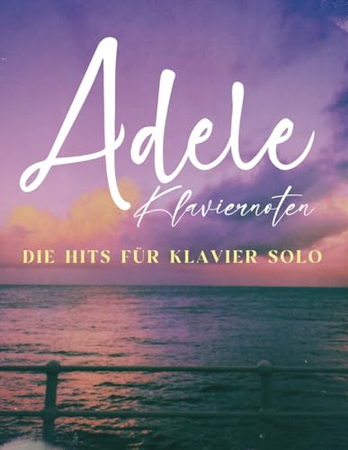 Adele Klaviernoten: Die Hits für Klavier Solo von Independently published