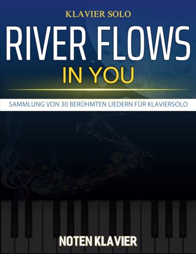 River Flows In You Noten Klavier: Sammlung von 30 berühmten Liedern für Klaviersolo von Independently published