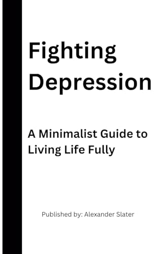 Fighting Depression: A Minimalist Guide to Living Life Fully von Independently published