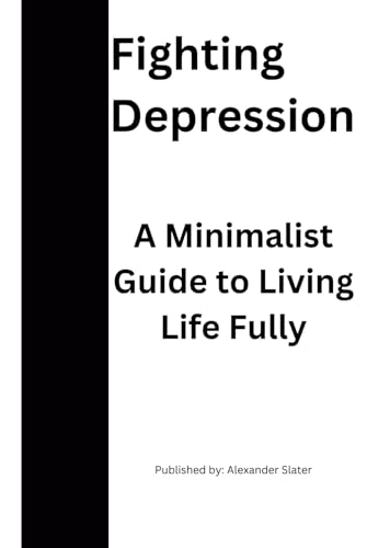 Fighting Depression: A Minimalist Guide to Living Life Fully von Independently published