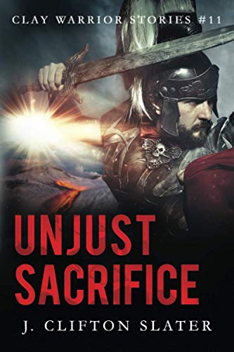 Unjust Sacrifice (Clay Warrior Stories, Band 11)