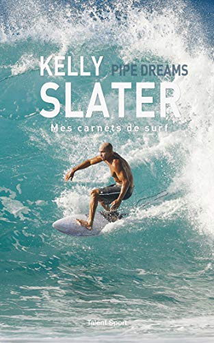 Kelly Slater : Pipe Dreams: Mes carnets de surf von TALENT SPORT
