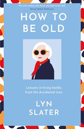 How to Be Old: Lessons in living boldly from the Accidental Icon von Yellow Kite