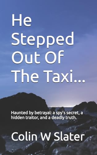 He Stepped Out Of The Taxi...: Haunted by betrayal: a spy's secret, a hidden traitor, and a deadly truth. von Imprint