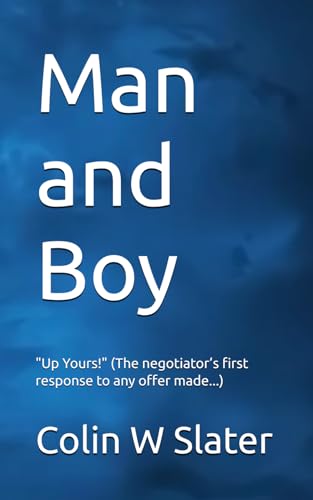 Man and Boy: "Up Yours" (The negotiator’s first response to any offer made...) von Colin Slater