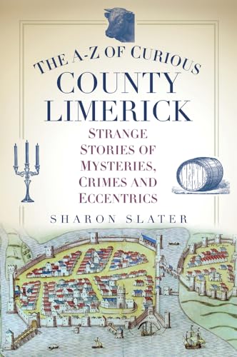 The A-Z of Curious County Limerick: Strange Stories of Mysteries, Crimes and Eccentrics
