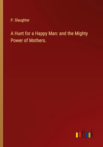 A Hunt for a Happy Man: and the Mighty Power of Mothers. von Outlook Verlag