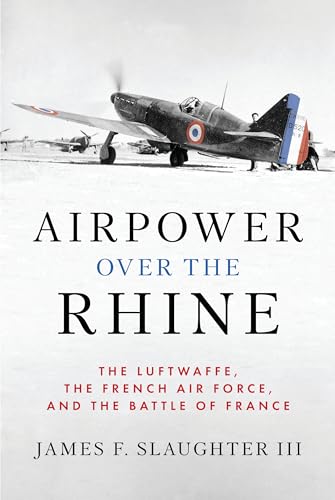 Airpower over the Rhine: The Luftwaffe, the French Air Force, and the Battle of France (History of Military Aviation) von Naval Institute Press