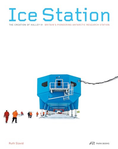 Ice Station: The Creation of Halley VI. Britain's Pioneering Antartic Research Station von Park Publishing (WI)