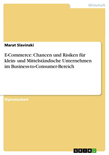 E-Commerce: Chancen und Risiken für klein- und Mittelständische Unternehmen im Business-to-Consumer-Bereich: Diplomarbeit E-Commerce: Chancen und Risiken für klein- und Mittelständische Unternehmen im Business-to-Consumer-Bereich: Diplomarbeit von GRIN Verlag