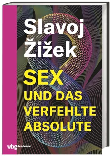 Sex und das verfehlte Absolute. Exkurs über den dialektischen Materialismus: völlig neue Denkansätze für die Philosophie des 21. Jahrhunderts. Eine Ontologie der Gegenwart.