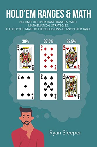 HOLD’EM RANGES & MATH: NO LIMIT HOLD’EM HAND RANGES, WITH MATHEMATICAL STRATEGIES, TO HELP YOU MAKE BETTER DECISIONS AT ANY POKER TABLE von iUniverse