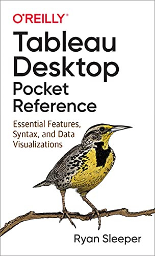 Tableau Desktop Pocket Reference: Essential Features, Syntax, and Data Visualizations