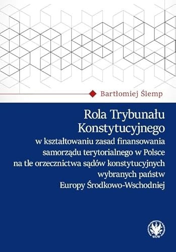 Rola Trybunału Konstytucyjnego w kształtowaniu zasad finansowania samorządu terytorialnego w Polsce von Wydawnictwa Uniwersytetu Warszawskiego