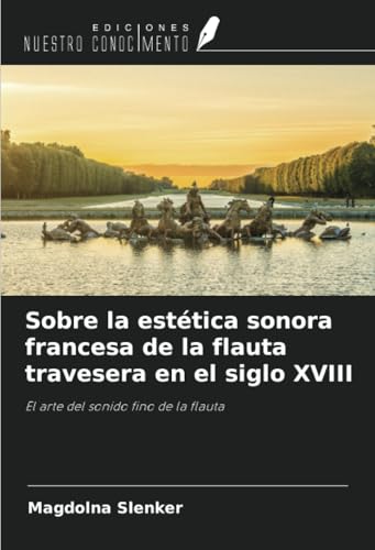 Sobre la estética sonora francesa de la flauta travesera en el siglo XVIII: El arte del sonido fino de la flauta von Ediciones Nuestro Conocimiento