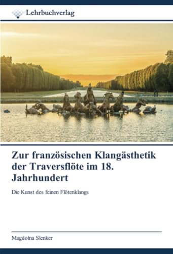 Zur französischen Klangästhetik der Traversflöte im 18. Jahrhundert: Die Kunst des feinen Flötenklangs von Lehrbuchverlag