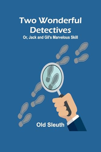 Two Wonderful Detectives; Or, Jack and Gil's Marvelous Skill von Alpha Edition