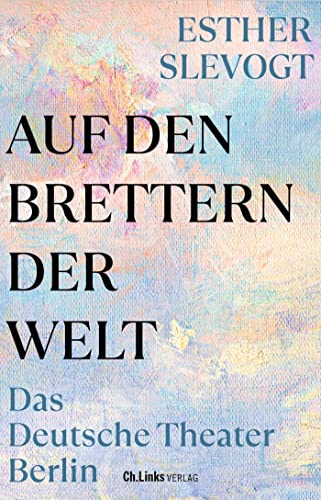 Auf den Brettern der Welt: Das Deutsche Theater Berlin von Ch. Links Verlag