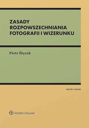 Zasady rozpowszechniania fotografii i wizerunku Zasady rozpowszechniania fotografii i wizerunku von Wolters Kluwer