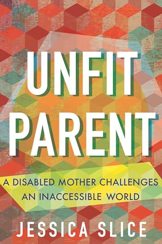 Unfit Parent: A Disabled Mother Challenges an Inaccessible World von Beacon Press