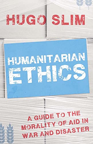 Humanitarian Ethics: A Guide to the Morality of Aid in War and Disaster von HURST C CO PUBLISHERS LTD