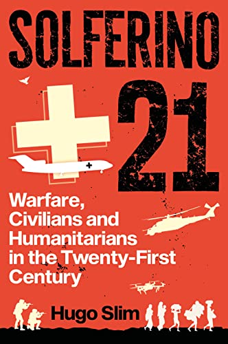 Solferino 21: Warfare, Civilians and Humanitarians in the Twenty-first Century