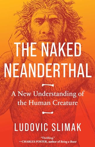 The Naked Neanderthal: A New Understanding of the Human Creature von Pegasus Books