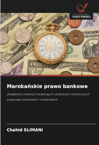 Marokańskie prawo bankowe: Działalność instytucji kredytowych i podobnych technicznych organizacji bankowych i kredytowych: Dzia¿alno¿¿ instytucji ... organizacji bankowych i kredytowych von Wydawnictwo Nasza Wiedza